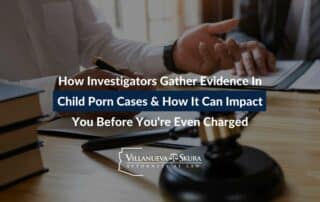 How Investigators Gather Evidence In Child Porn Cases & How It Can Impact You Before You're Even Charged